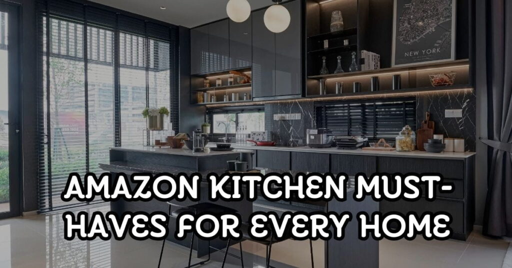 Amazon Kitchen Must-Haves for Every Home