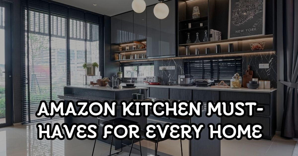 Amazon Kitchen Must-Haves for Every Home