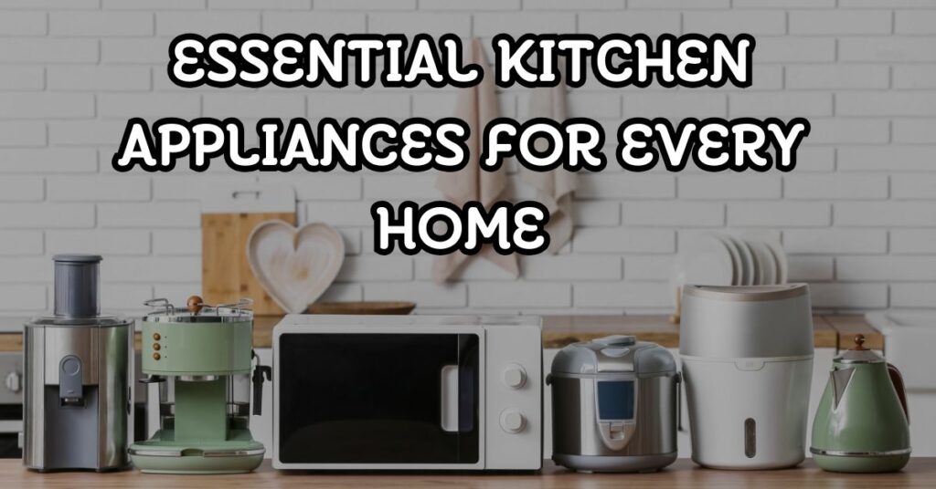 Essential Kitchen Appliances For Every Home