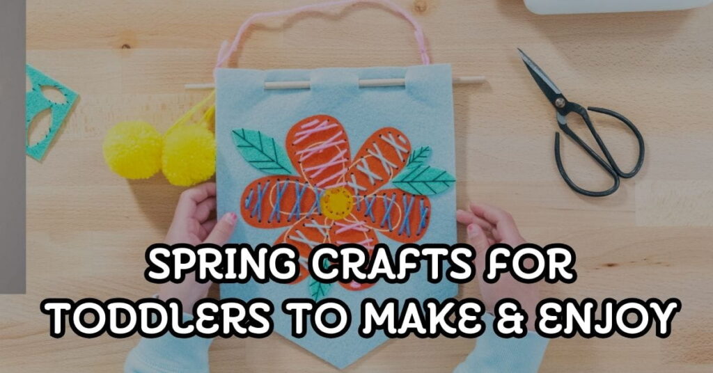 Spring Crafts For Toddlers to Make & Enjoy