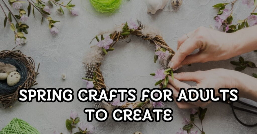 Spring Crafts for Adults to Relax & Create