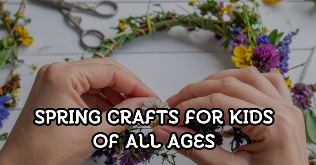 Spring Crafts for Kids of All Ages