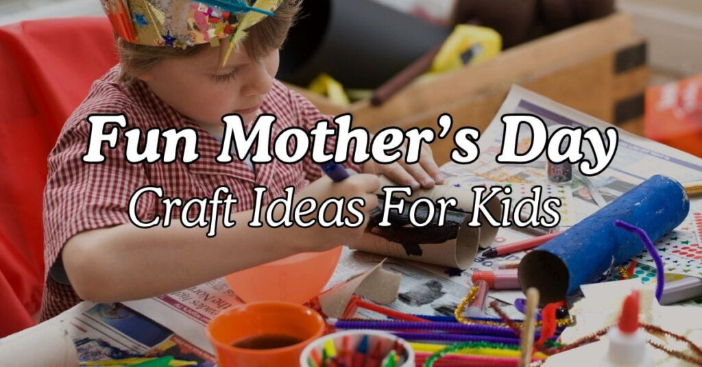 Fun Mother’s Day Craft Ideas For Kids