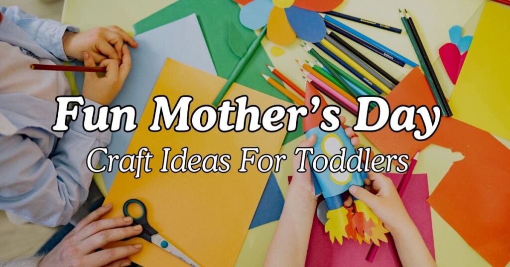 Fun Mother’s Day Craft Ideas For Toddlers