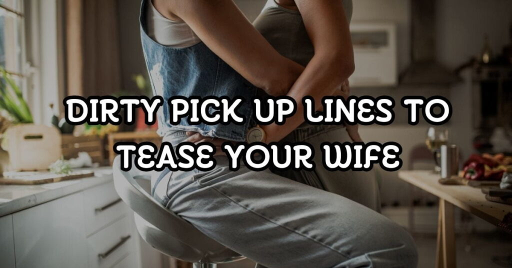 Dirty Pick Up Lines to Tease Your Wife