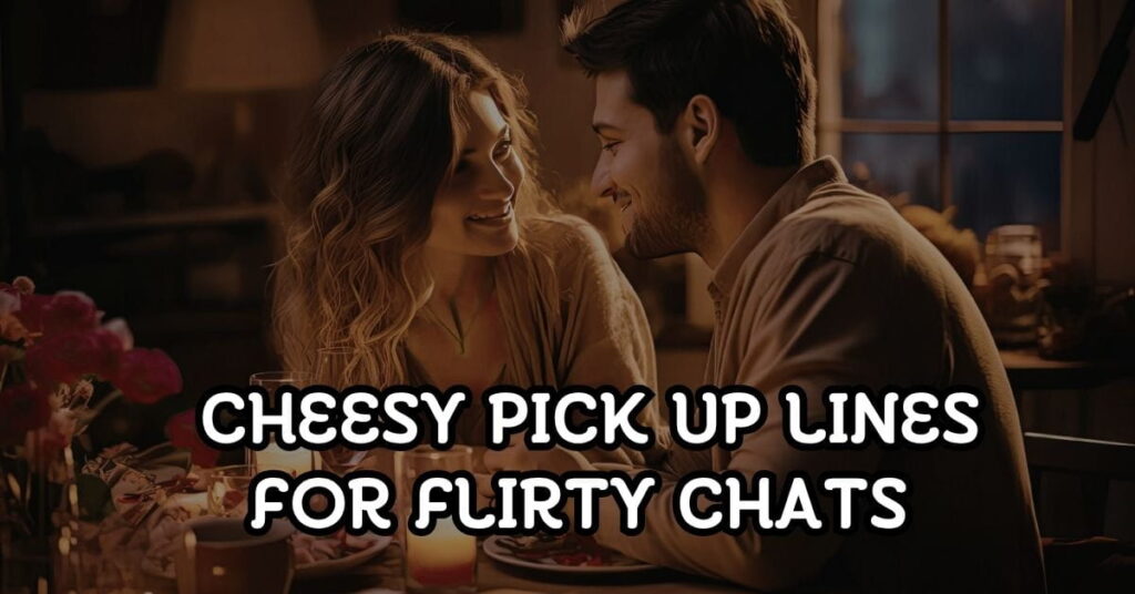 Best Cheesy Pick Up Lines For Flirty Chats