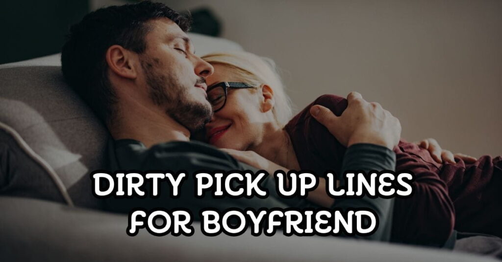 Dirty Pick Up Lines to Make Your Boyfriend Blush