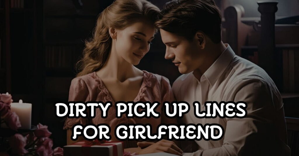 Dirty Pick Up Lines to Make Your Girlfriend Blush