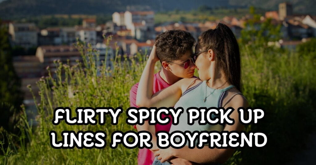 Flirty Spicy Pick Up Lines For Boyfriend