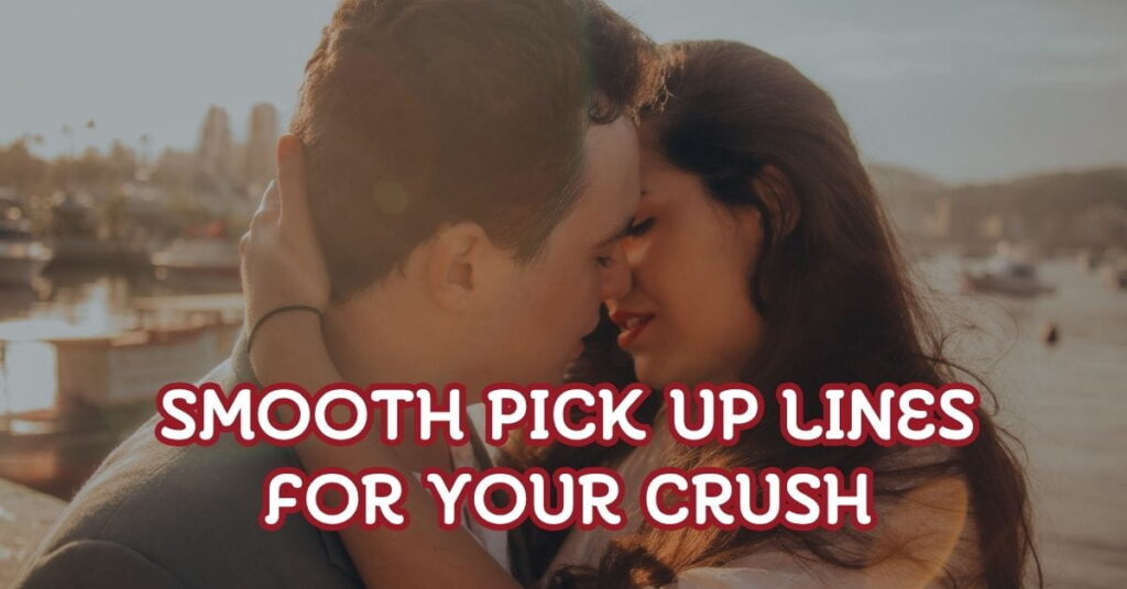 Smooth Pick Up Lines for Your Crush