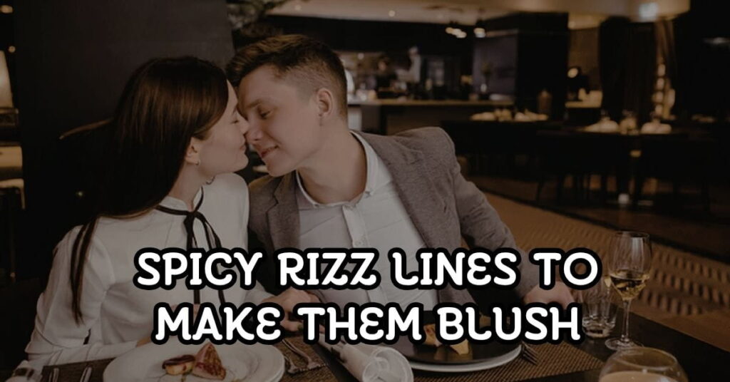 Spicy Rizz Lines to Make Them Blush