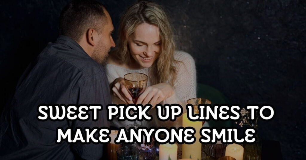 Sweet Pick Up Lines to Make Anyone Smile