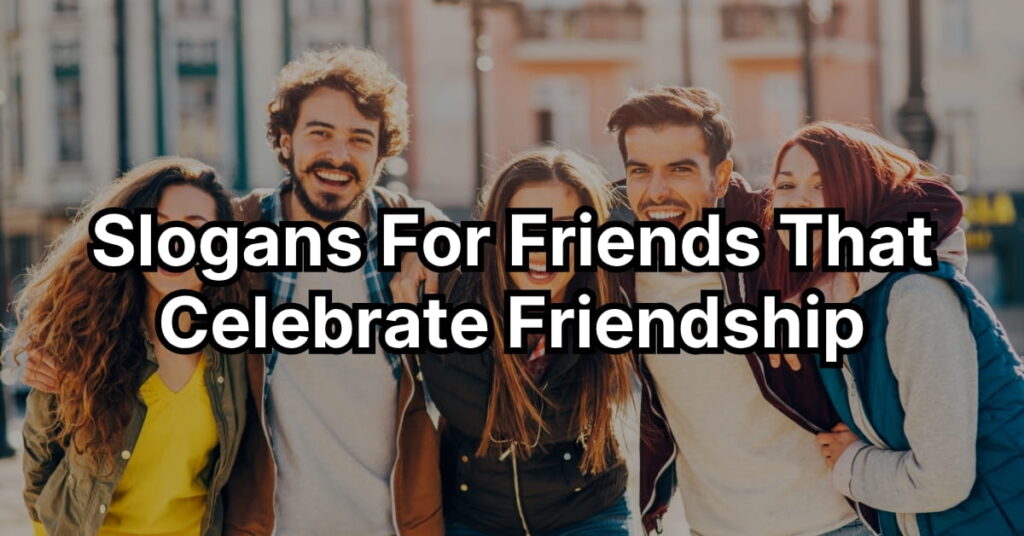 Slogans For Friends That Celebrate Friendship